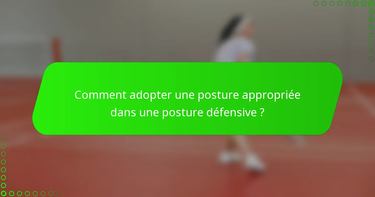 Comment adopter une posture appropriée dans une posture défensive ?
