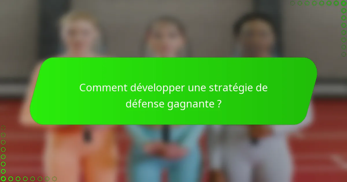 Comment développer une stratégie de défense gagnante ?