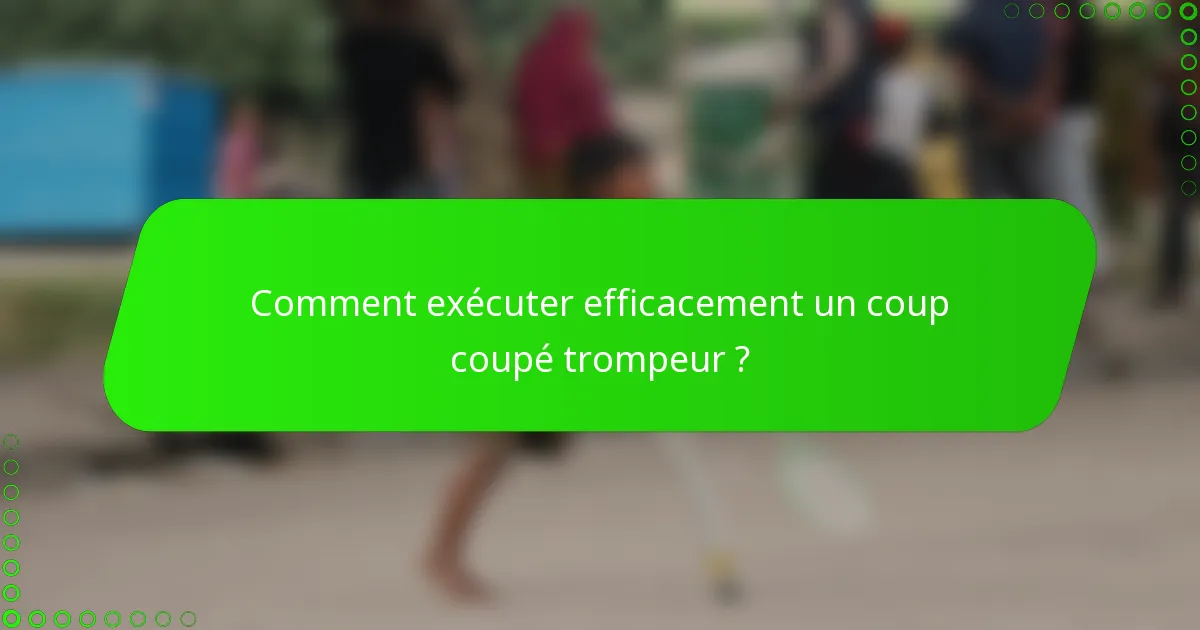 Comment exécuter efficacement un coup coupé trompeur ?