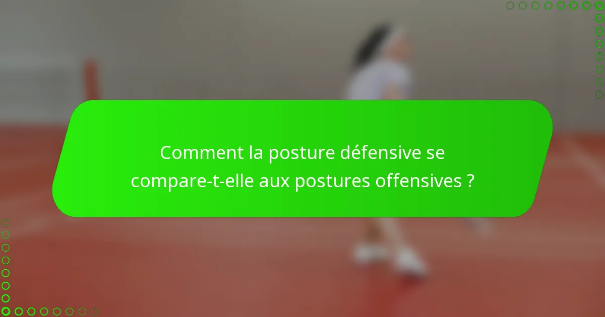 Comment la posture défensive se compare-t-elle aux postures offensives ?