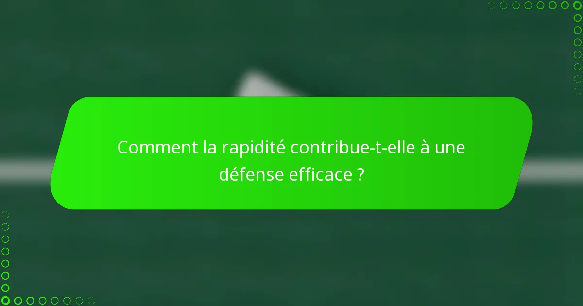 Comment la rapidité contribue-t-elle à une défense efficace ?