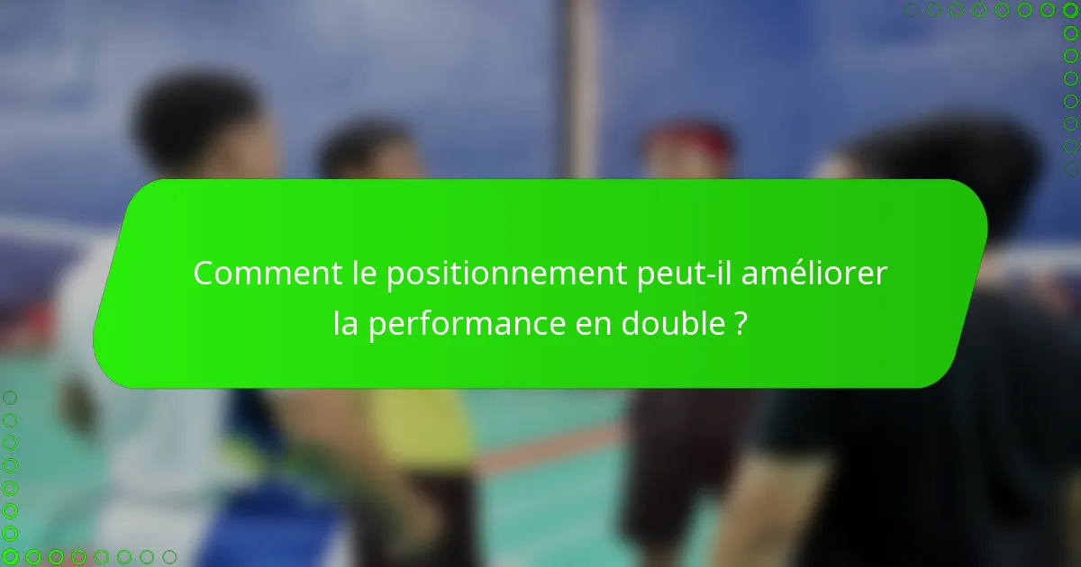 Comment le positionnement peut-il améliorer la performance en double ?