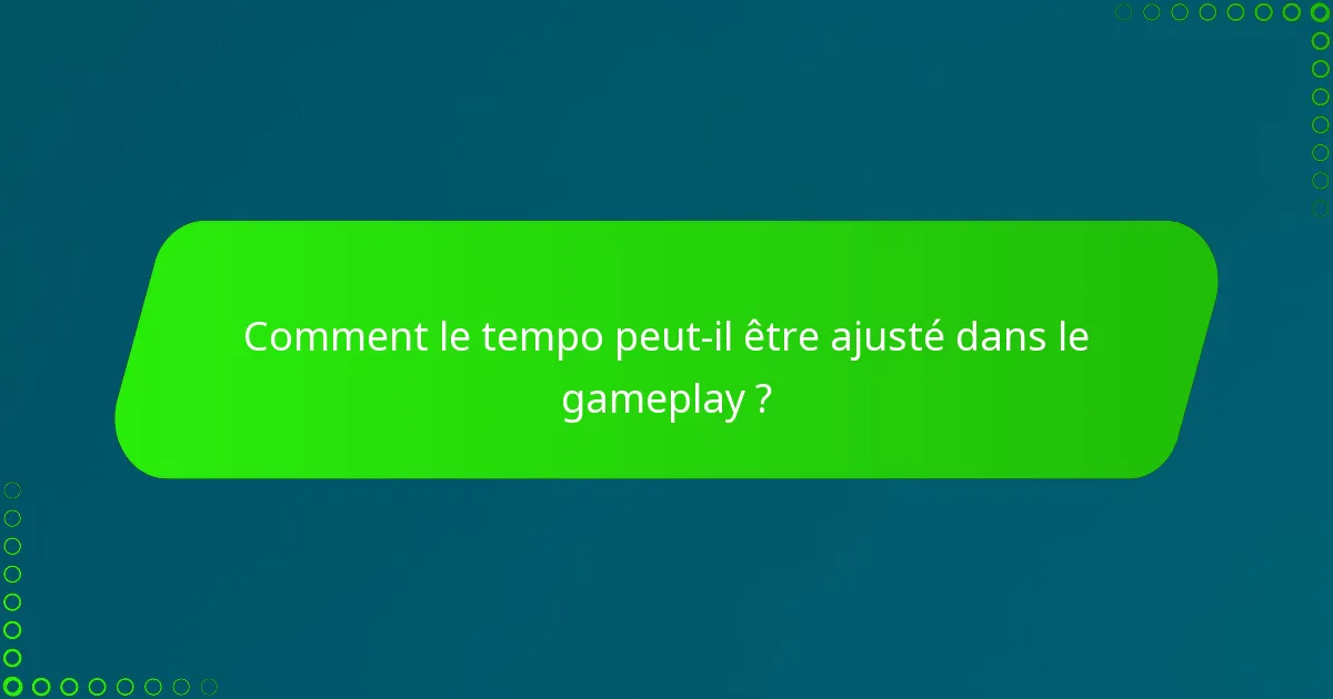 Comment le tempo peut-il être ajusté dans le gameplay ?