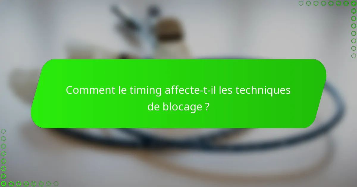 Comment le timing affecte-t-il les techniques de blocage ?