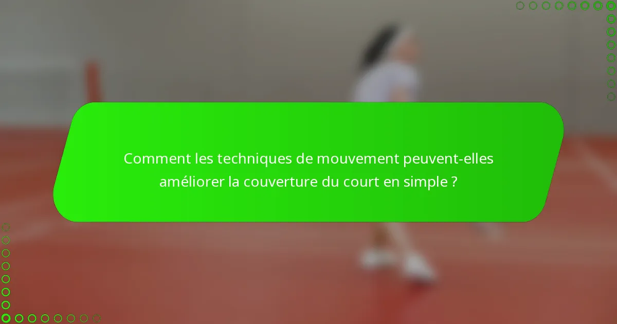 Comment les techniques de mouvement peuvent-elles améliorer la couverture du court en simple ?