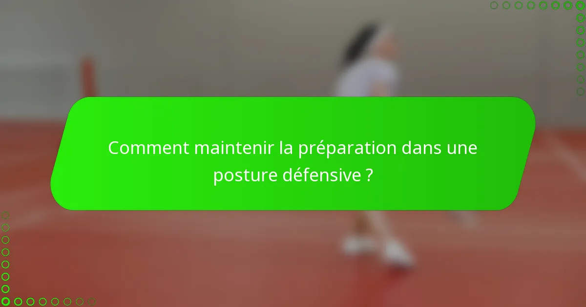 Comment maintenir la préparation dans une posture défensive ?