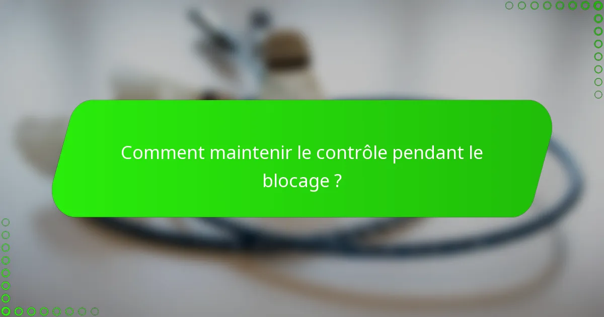 Comment maintenir le contrôle pendant le blocage ?