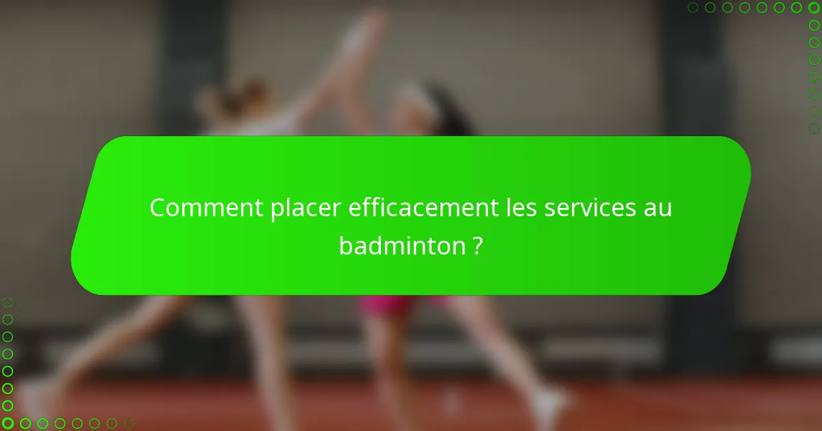 Comment placer efficacement les services au badminton ?