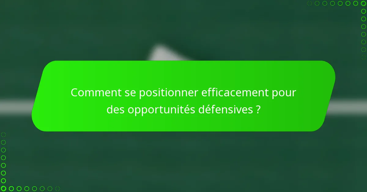 Comment se positionner efficacement pour des opportunités défensives ?