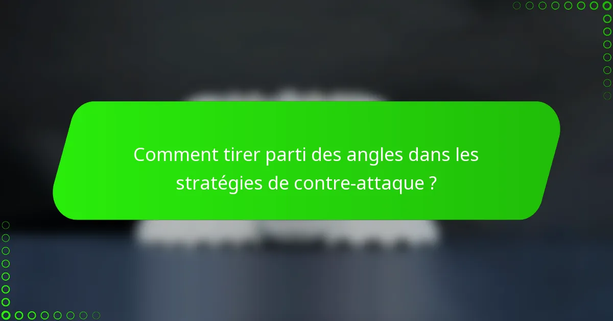 Comment tirer parti des angles dans les stratégies de contre-attaque ?