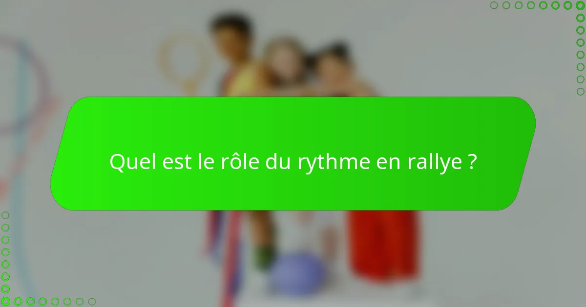 Quel est le rôle du rythme en rallye ?