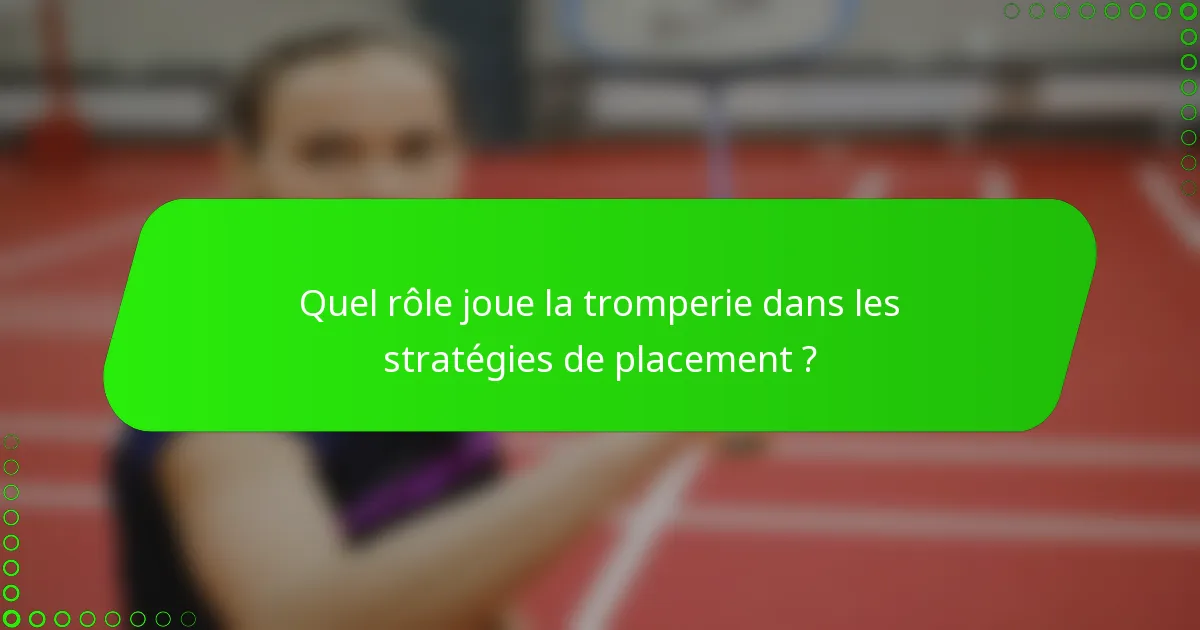 Quel rôle joue la tromperie dans les stratégies de placement ?