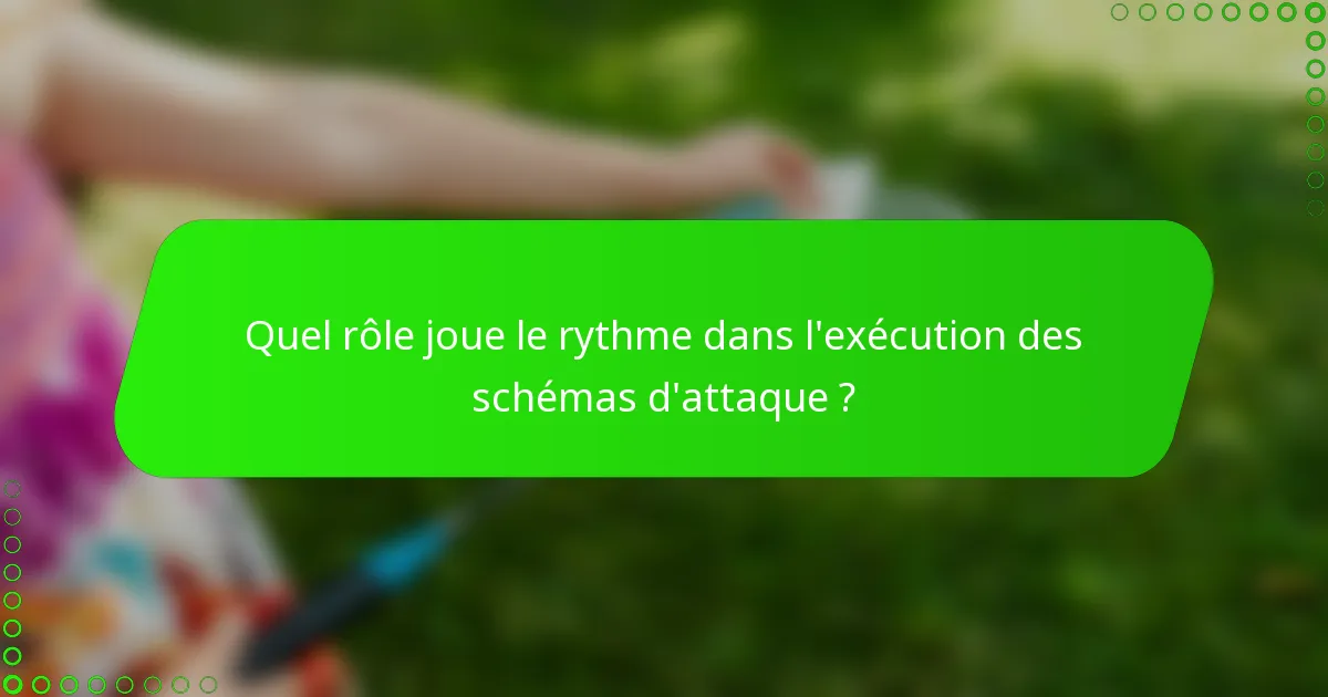 Quel rôle joue le rythme dans l'exécution des schémas d'attaque ?