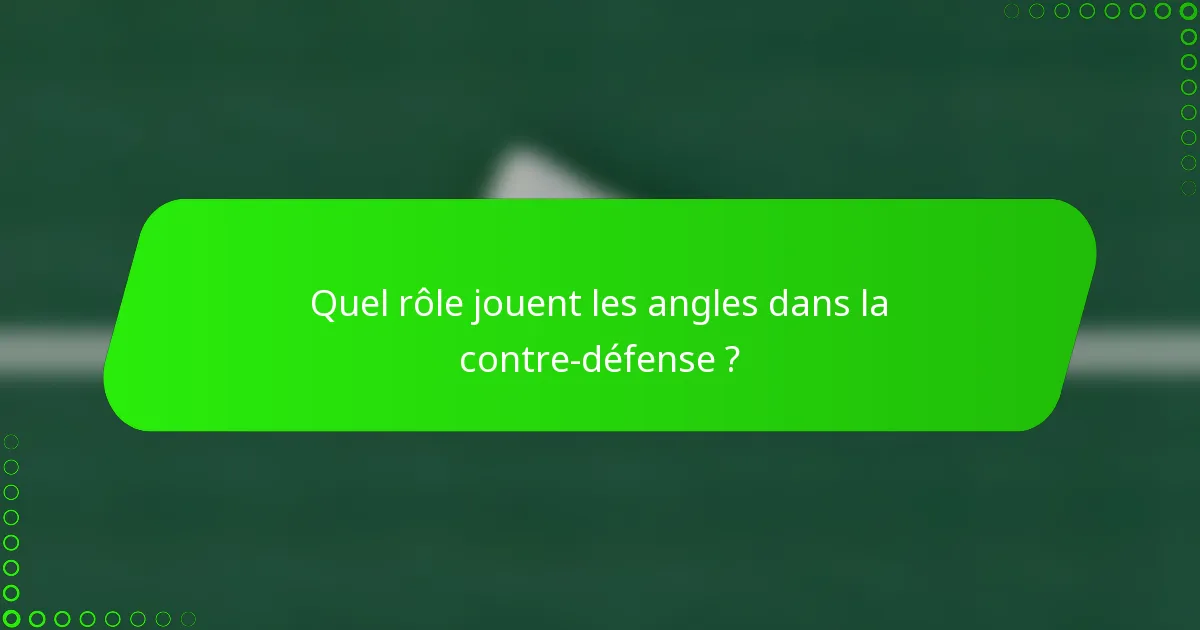 Quel rôle jouent les angles dans la contre-défense ?
