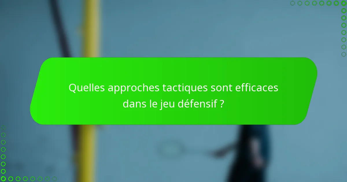 Quelles approches tactiques sont efficaces dans le jeu défensif ?