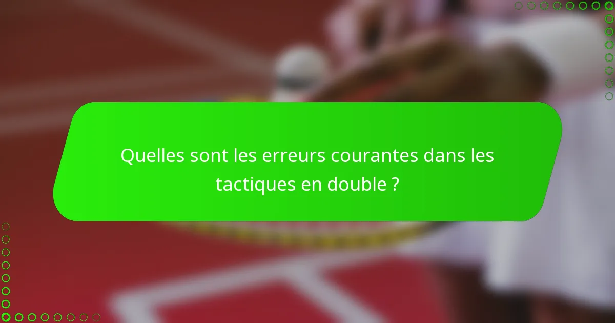 Quelles sont les erreurs courantes dans les tactiques en double ?