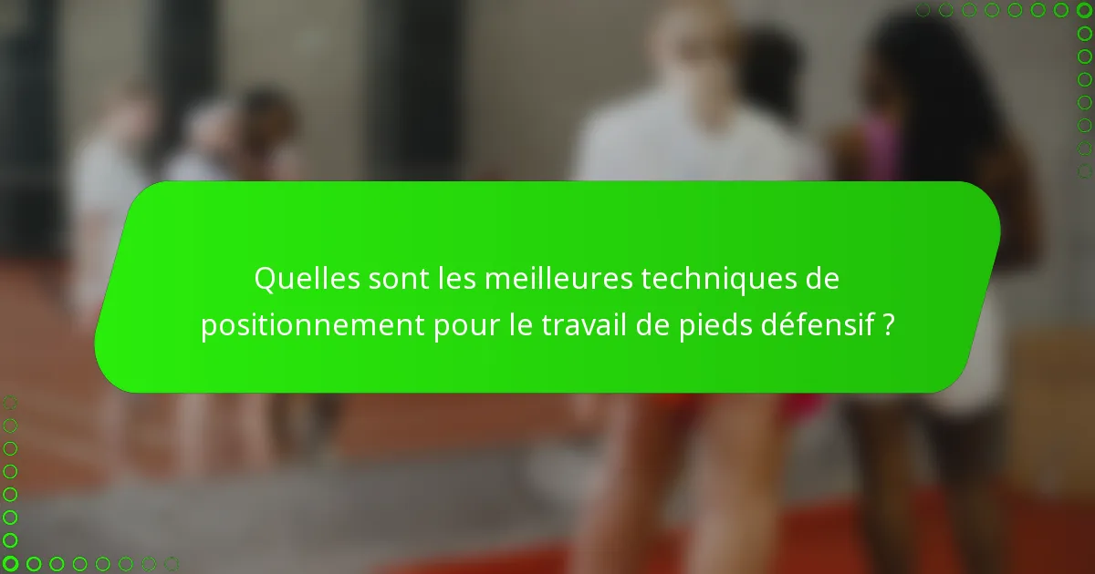 Quelles sont les meilleures techniques de positionnement pour le travail de pieds défensif ?