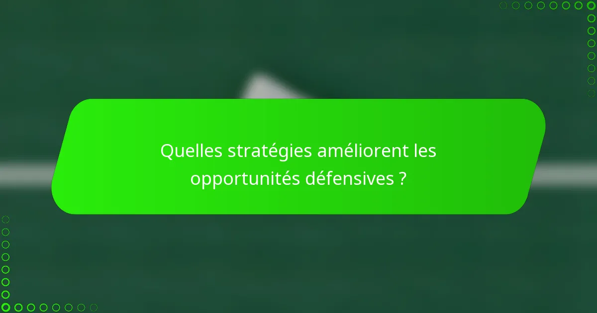 Quelles stratégies améliorent les opportunités défensives ?