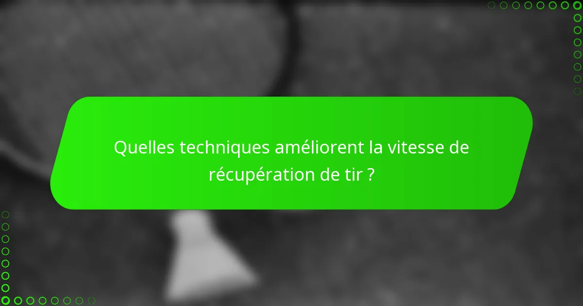Quelles techniques améliorent la vitesse de récupération de tir ?
