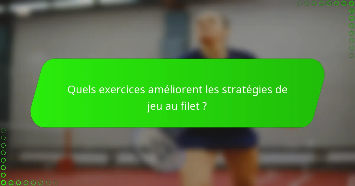 Quels exercices améliorent les stratégies de jeu au filet ?