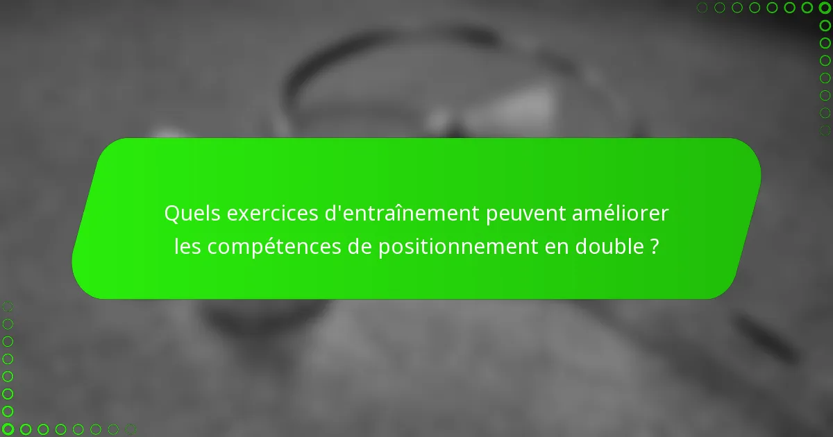 Quels exercices d'entraînement peuvent améliorer les compétences de positionnement en double ?