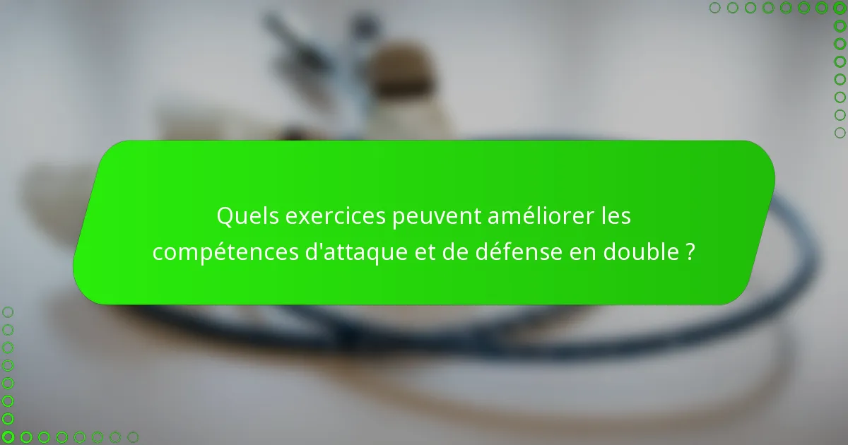 Quels exercices peuvent améliorer les compétences d'attaque et de défense en double ?