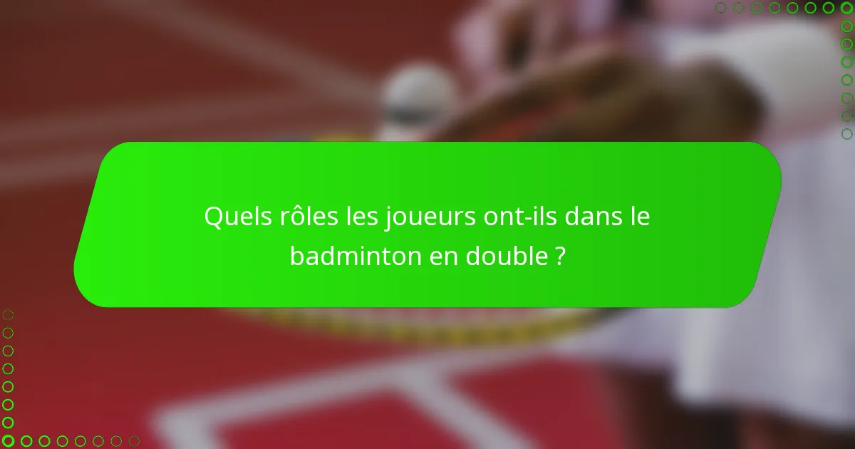 Quels rôles les joueurs ont-ils dans le badminton en double ?