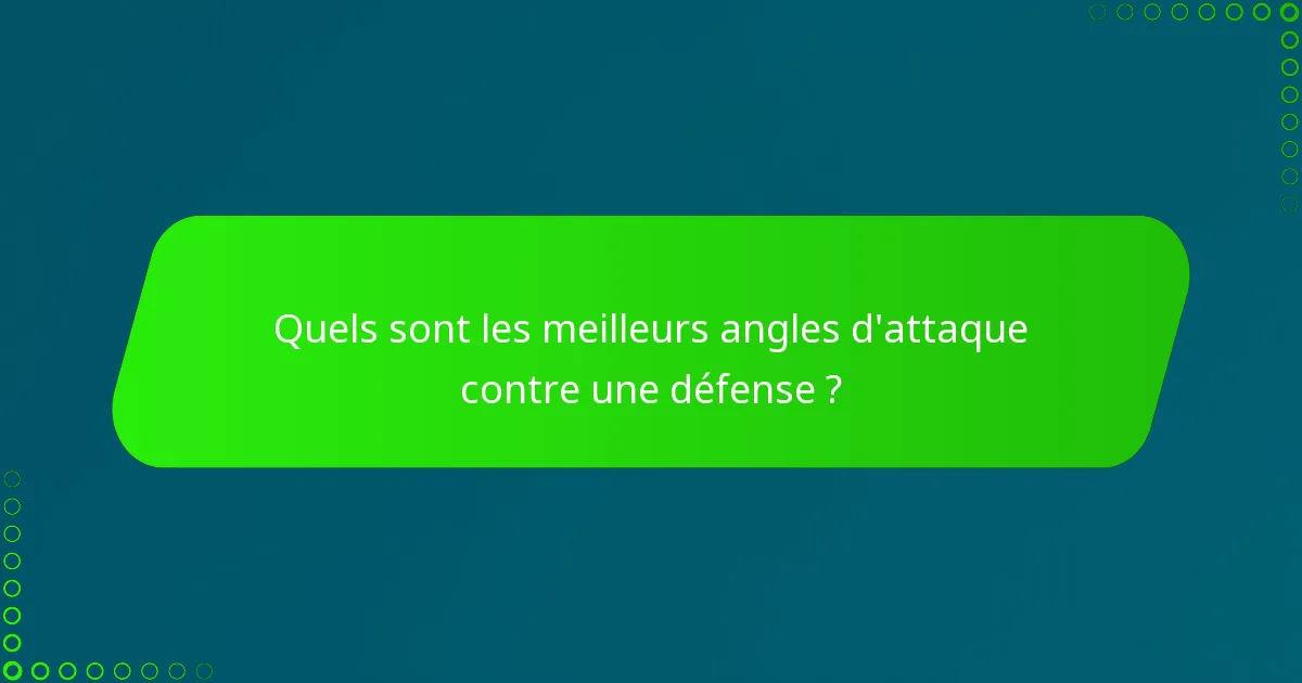 Quels sont les meilleurs angles d'attaque contre une défense ?